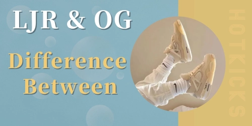 The Difference Between of LJR and OG | HOTKICKS
