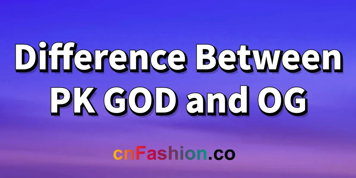 cnFashion | Difference Between PKGoden and OG
