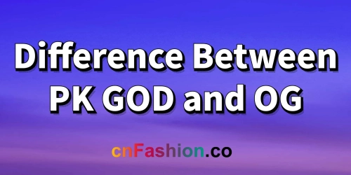 cnFashion | Difference Between PKGoden and OG