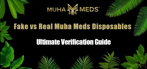Fake vs Real Muha Meds Disposables: Ultimate Verification Guide
