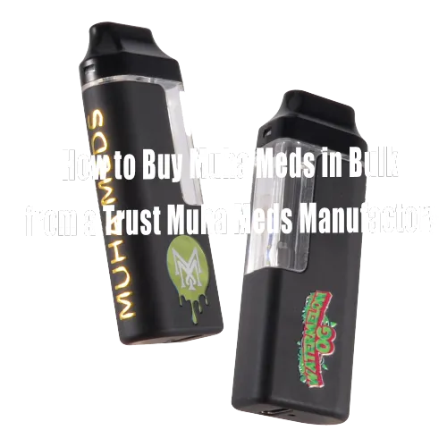 How to Buy Muha Meds  from a Trusted Muha Meds Manufactory