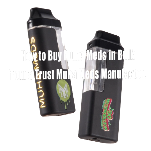 How to Buy Muha Meds  from a Trusted Muha Meds Manufactory