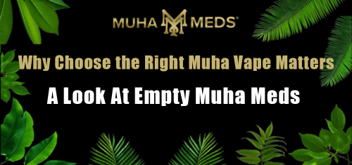 Why Choosing the Right Muha Vape Matters: A Look at Empty Muha Meds