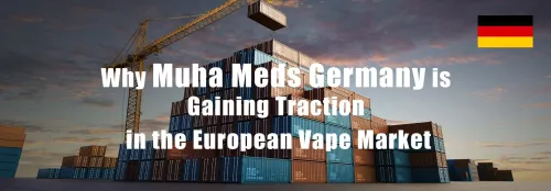 Why Muha Meds Germany is Gaining Traction in the European Vape Market