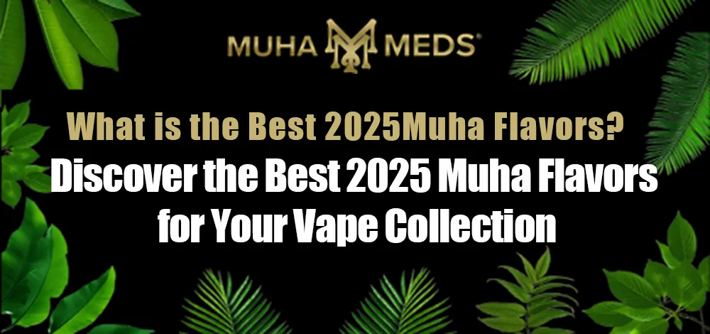 Discover the Best 2025 Muha Flavors for Your Vape Collection