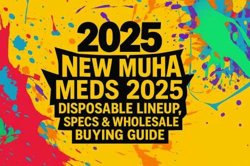 2025 Muhas: New Muha Meds 2025 Disposable Lineup, Specs & Wholesale Buying Guide