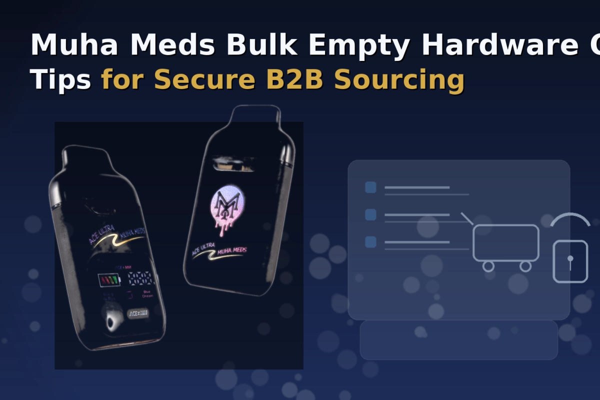 Muha Meds bulk empty hardware online tips for secure B2B sourcing