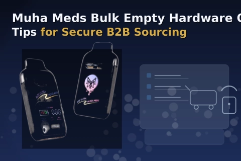 Muha Meds bulk empty hardware online tips for secure B2B sourcing